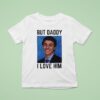 But Daddy I Love Him Smiling Luigi T Shirt