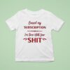 Cancel My Subscription I M Done With Your Sh T Shirt