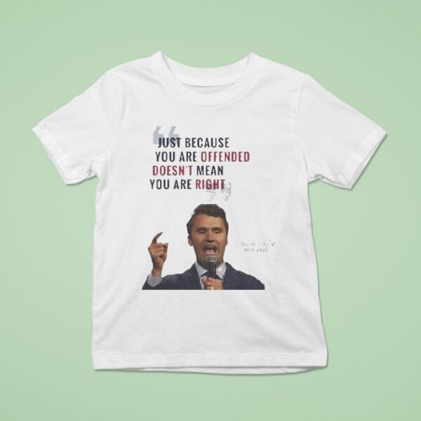 Charlie Kirk Just Because You Are Offended Doesn T Mean You Are Right Quote A True Patrio T Shirt