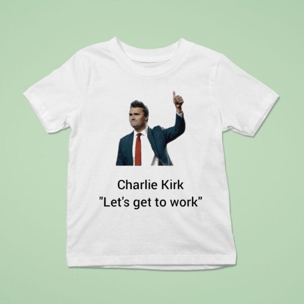 Charlie Kirk Let S Get To Work Thumb T Shirt