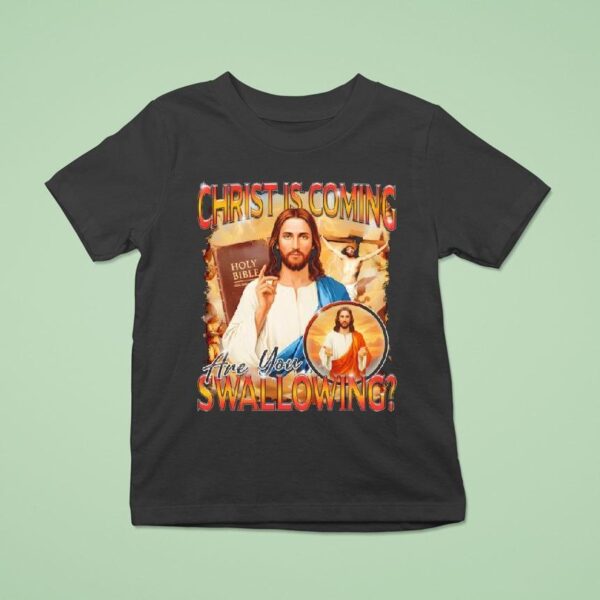 Christ Is Coming Are You Swallowing T Shirt