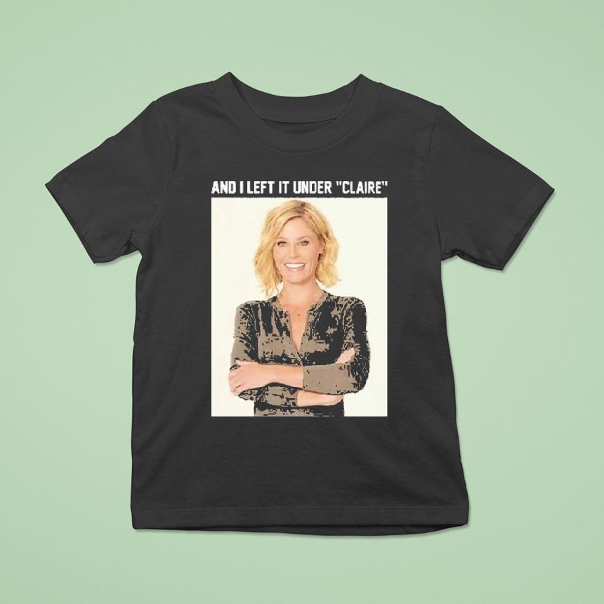 Claire Danes And I Left It Under Claire T Shirt Claire Danes And I Left It Under Claire T Shirt