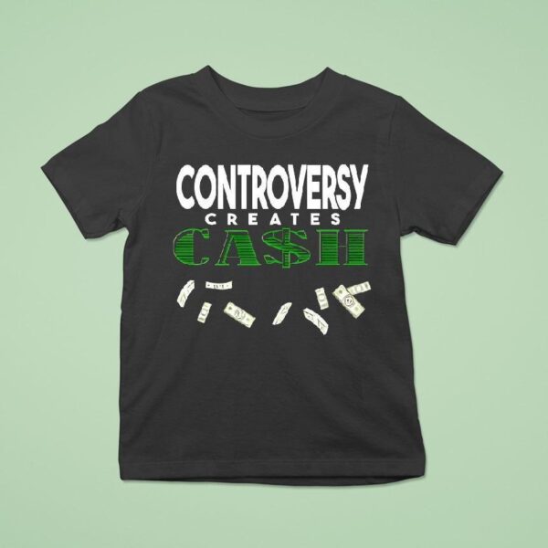 Controversy Creates Cash T Shirt