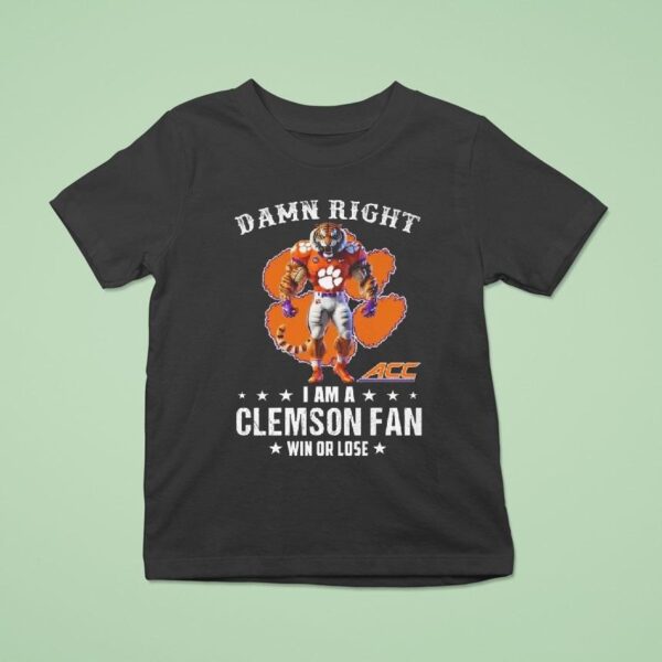 Damn Right I Am A Clemson Tigers Acc Fan Win Or Lose Mascot T Shirt