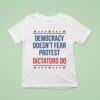 Democracy Doesn T Fear Protest Dictators Do T Shirt