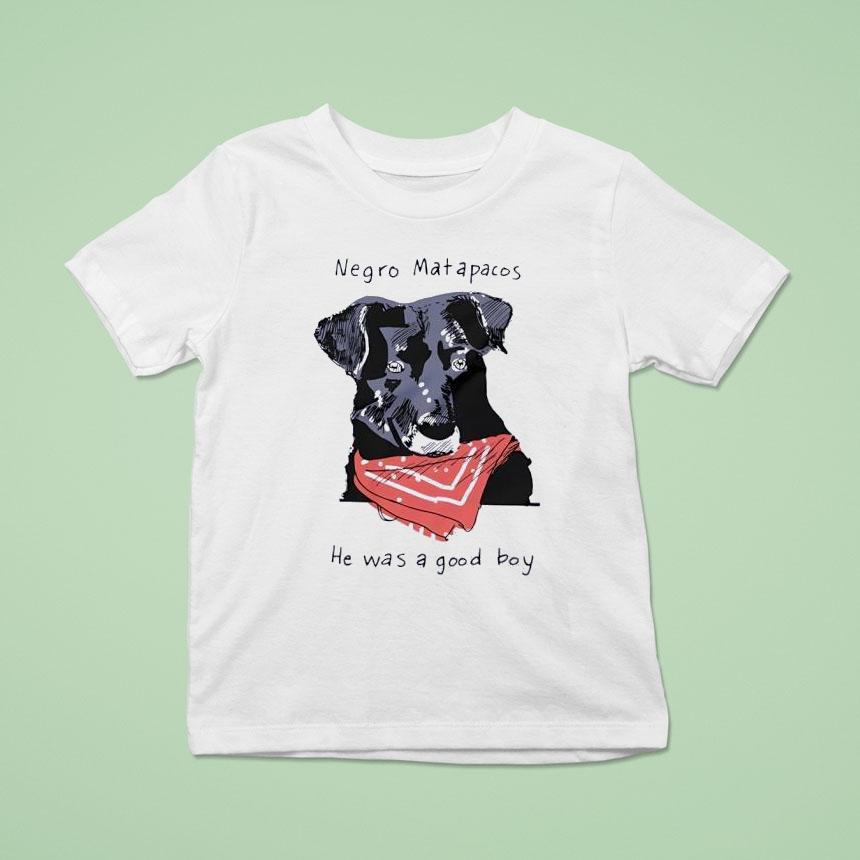 Dog Negro Matapacos He Was A Good Boy T Shirt Dog Negro Matapacos He Was A Good Boy T Shirt
