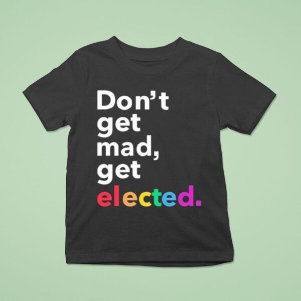 Don T Get Mad Get Elected T Shirt