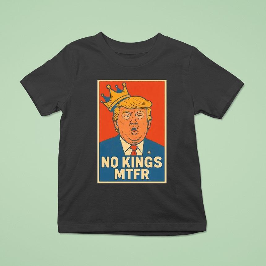 Donald Trump No Kings Mtfr T Shirt Donald Trump No Kings Mtfr T Shirt