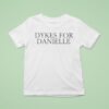 Dykes For Danielle Cracked The Love Of Your Life T Shirt