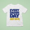 Every Damn Day Just Do I T Shirt