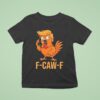 F Caw F Donald Trump T Shirt
