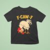 F Caw F Rooster Funny Fcawf Chicken Farm Bird Fawk Off T Shirt