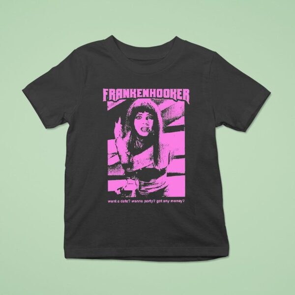 Frankenhooker Want A Date Wanna Party Got Any Money T Shirt