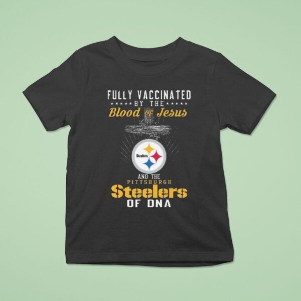 Fully Vaccinated By The Blood Of Jesus And The Pittsburgh Slers Of Dna T Shirt