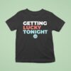 Getting Lucky Tonigh T Shirt