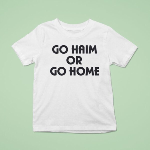 Go Haim Or Go Home T Shirt