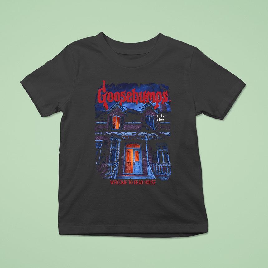 Goosebumps It Will Just Kill You Welcome To Dead House T Shirt Goosebumps It Will Just Kill You Welcome To Dead House T Shirt