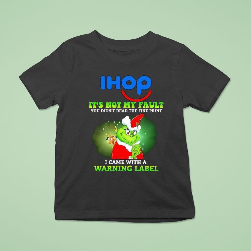Grinch X Ihop Logo It S Not My Fault You Didn T Read The Fine Print I Came With A Warning Label T Shirt Grinch X Ihop Logo It S Not My Fault You Didn T Read The Fine Print I Came With A Warning Label T Shirt
