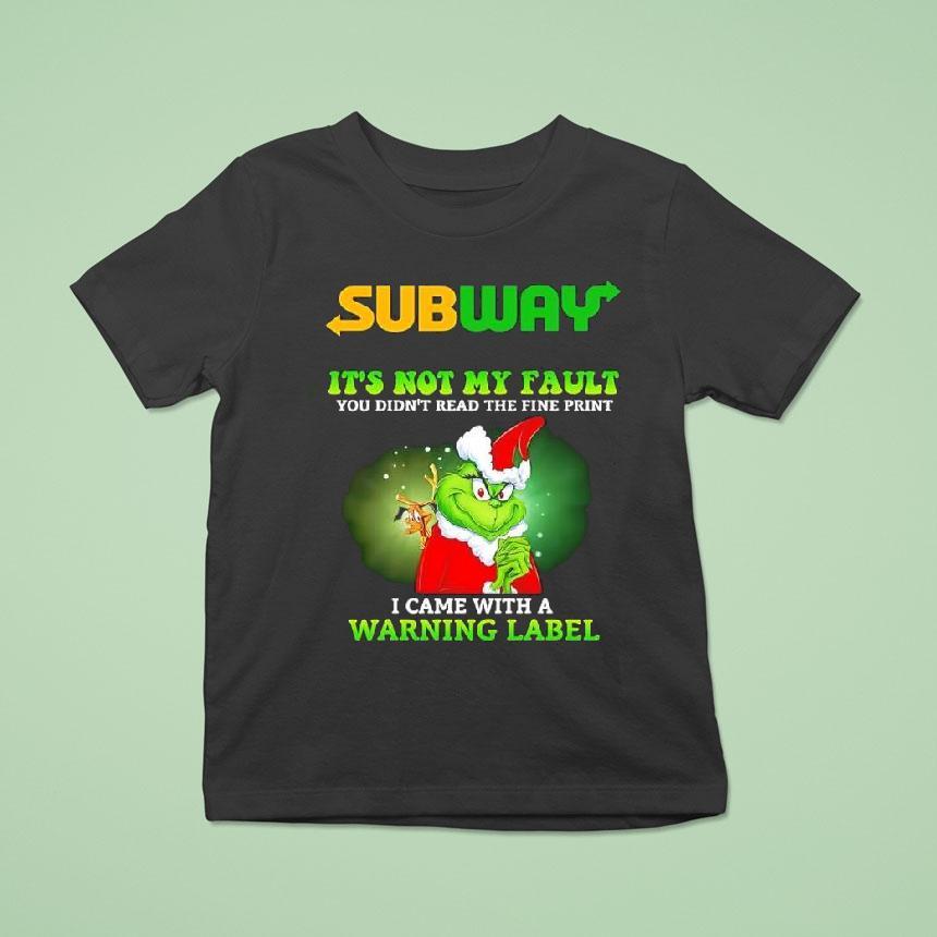 Grinch X Subway It S Not My Fault You Didn T Read The Fine Print I Came With A Warning Label T Shirt Grinch X Subway It S Not My Fault You Didn T Read The Fine Print I Came With A Warning Label T Shirt