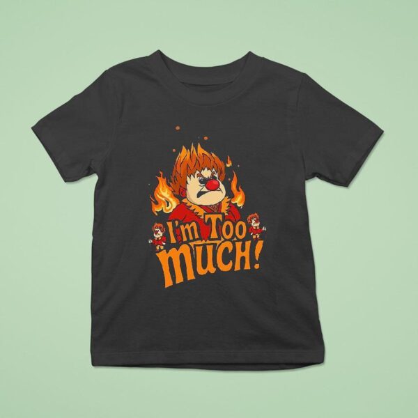 Heat Miser I M Too Much T Shirt