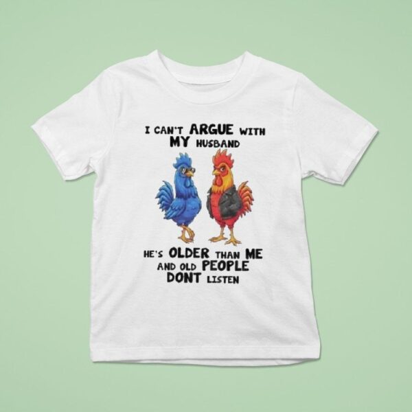 I Can T Argue With My Husband He S Older Than Me And Old People Dont Listen Cock Rooster T Shirt