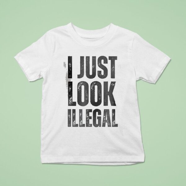 I Just Look Illegal T Shirt