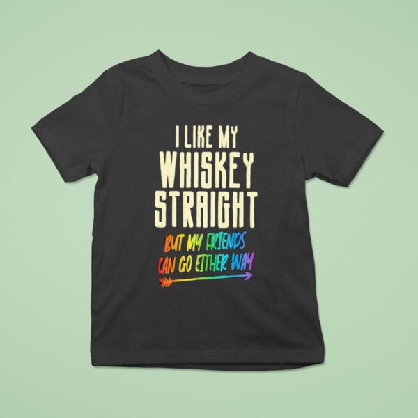 I Like My Whiskey Straight But My Friends Can Go Either Way Lgbtq Gay Pride T Shirt