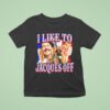 I Like To Jacques Off Paris Eiffel Tower T Shirt