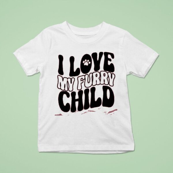 I Love My Furry Child T Shirt