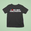I Love My Hot Girlfriend T Shirt