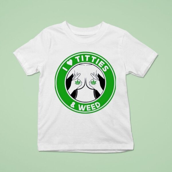I Love Tities And Weed T Shirt