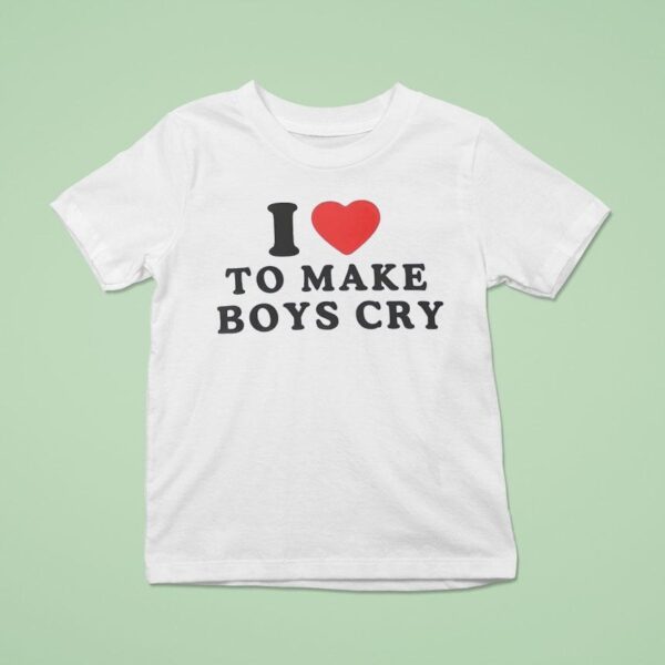 I Love To Make Boys Cry T Shirt