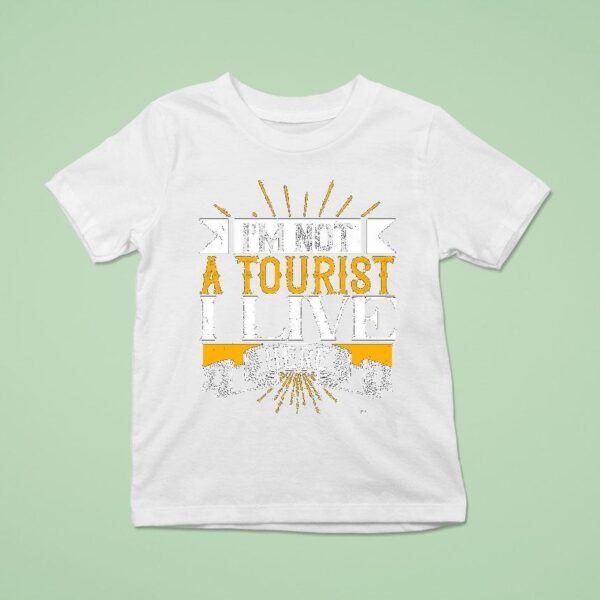 I M Not A Tourist I Live Here T Shirt