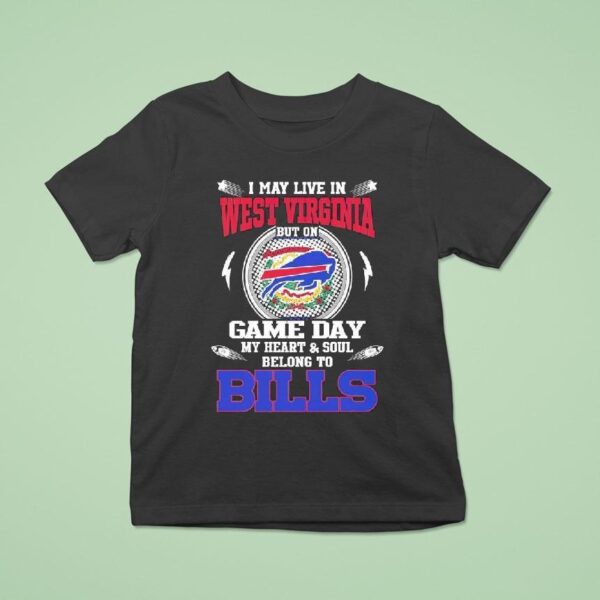 I May Live In West Virginia But On Game Day My Heart Soul Belong To Buffalo Bills T Shirt
