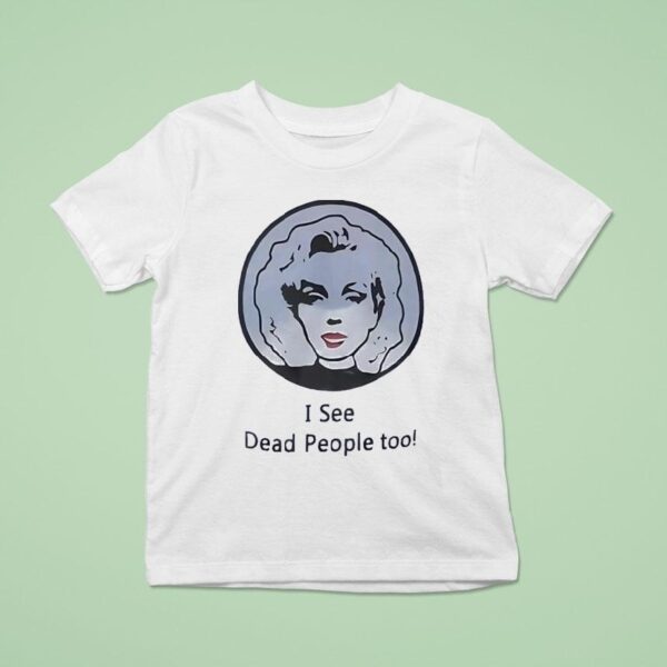 I See Dead People Too T Shirt
