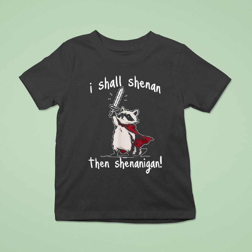 I Shall Shenan Then Shenanigan Raccoon Sword T Shirt I Shall Shenan Then Shenanigan Raccoon Sword T Shirt