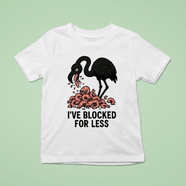 I Ve Blocked For Less Flamingo Edition T Shirt