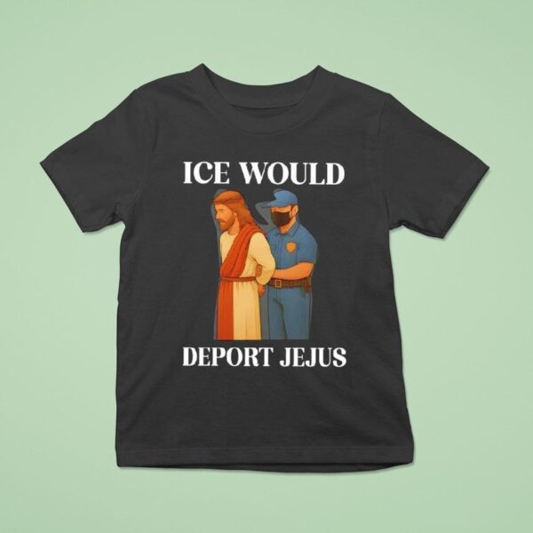 Ice Would Deport Jejus T Shirt