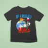 If I Ruled The World T Shirt