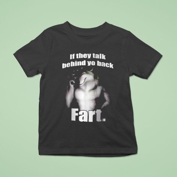 If They Talk Behind Yo Back Far T Shirt