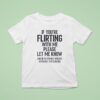If You Are Flirting With Me Please Let Know T Shirt