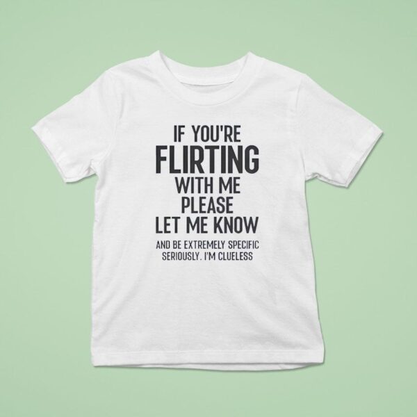 If You Are Flirting With Me Please Let Know T Shirt