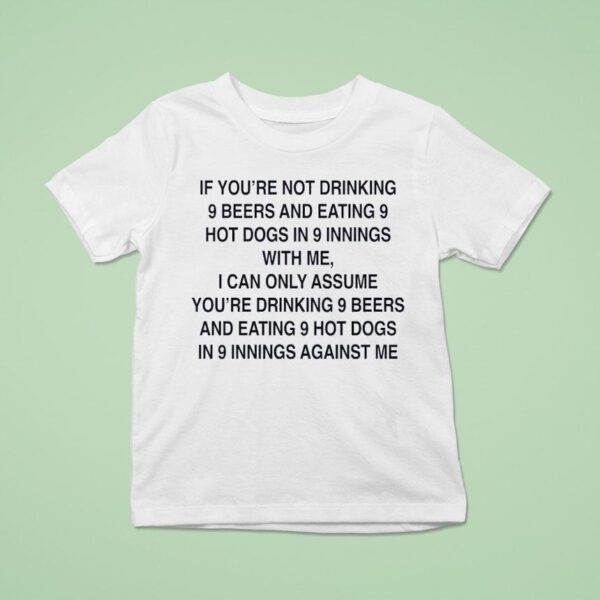 If You Re Not Drinking Beers And Eating Hot Dogs In Innings With Me T Shirt
