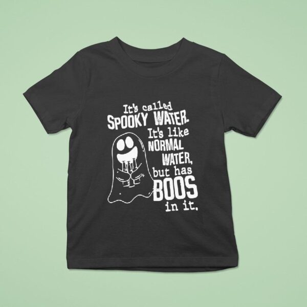 It S Called Spooky Water It S Like Normal Water But Has Boos In I T Shirt