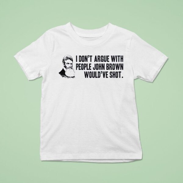 John Brown I Don T Argue With People John Brown Would Ve Sho T Shirt