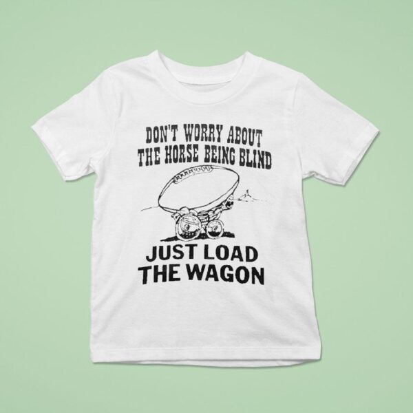 John Madden Don T Worry About The Horse Being Blind Just Load The Wagon T Shirt