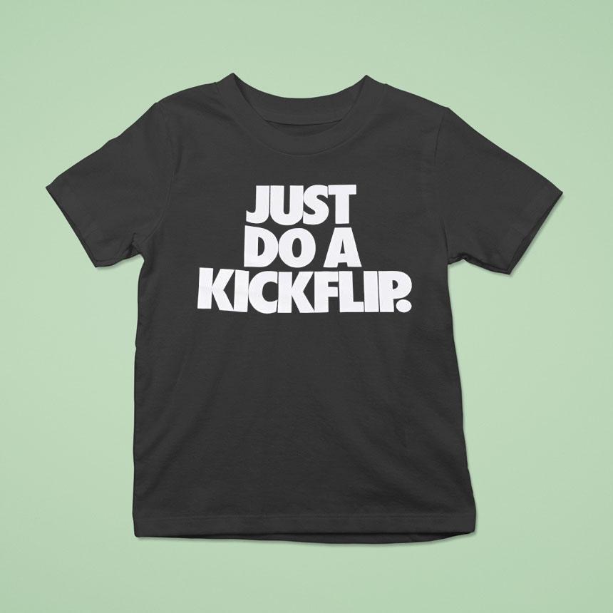 Just Do A Kickflip T Shirt Just Do A Kickflip T Shirt