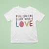Kamala Harris Real Leaders Lead With Love T Shirt