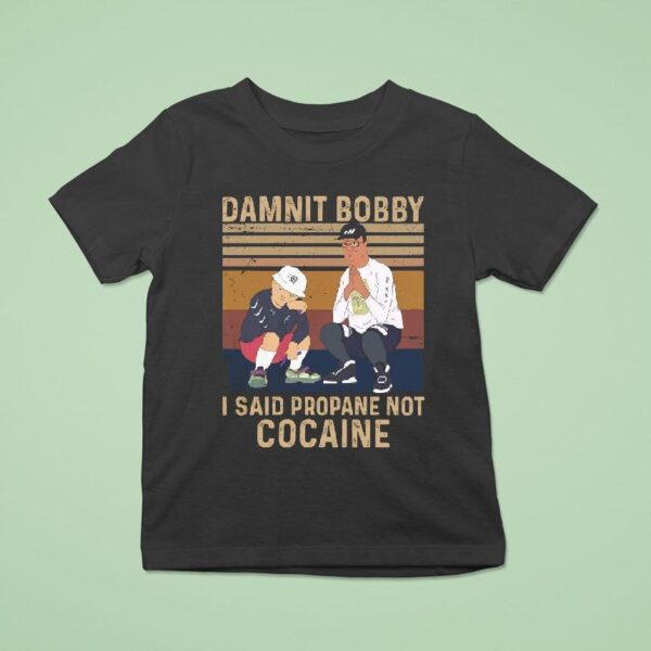 King Of The Hill Hank Damnit Bobby I Said Propane Not Cocaine T Shirt
