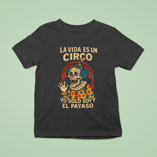 La Vida Es Un Circo Yo Solo Soy El Payaso T Shirt